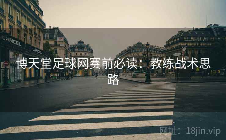 博天堂足球网赛前必读：教练战术思路