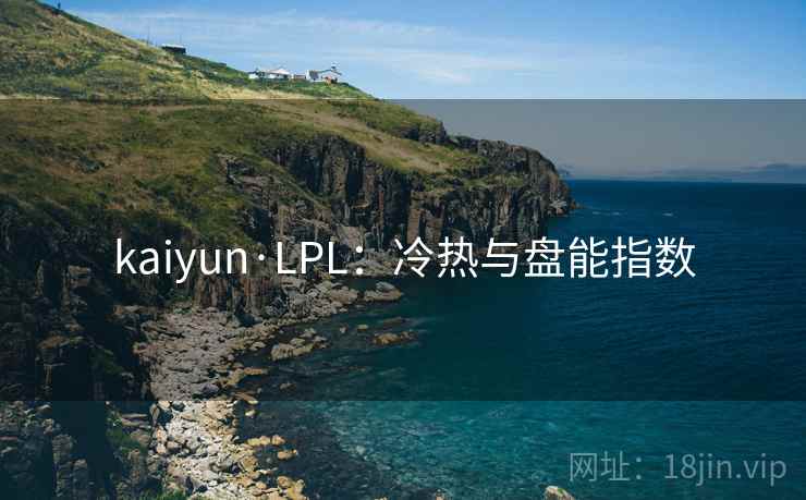 kaiyun·LPL：冷热与盘能指数