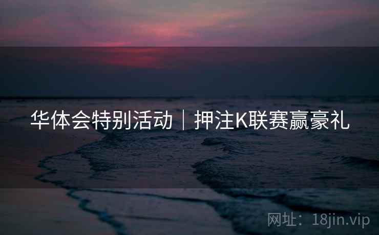 华体会特别活动｜押注K联赛赢豪礼