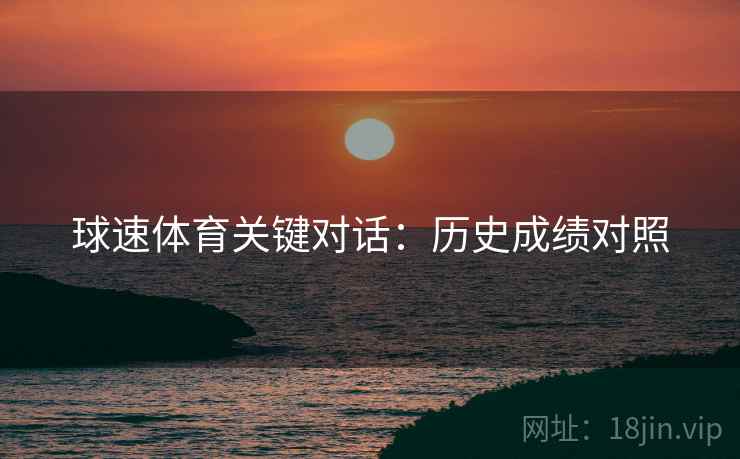 球速体育关键对话：历史成绩对照