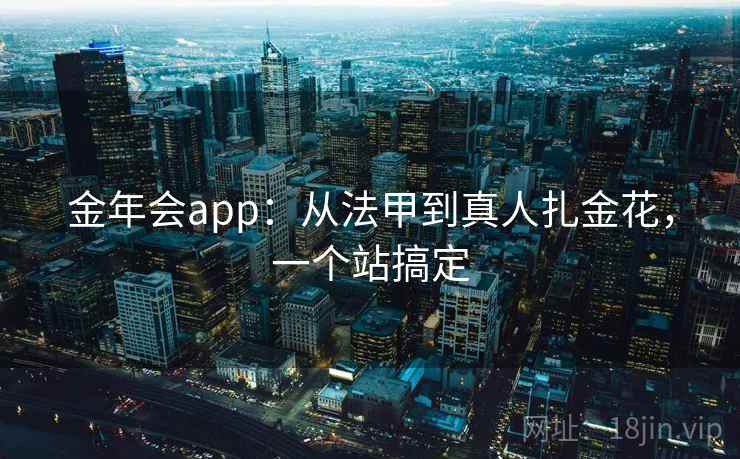金年会app：从法甲到真人扎金花，一个站搞定