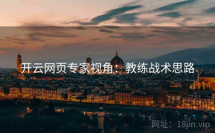 开云网页专家视角:教练战术思路