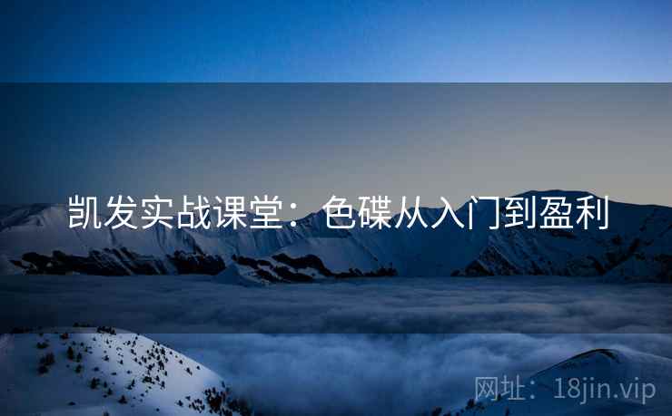 凯发实战课堂:色碟从入门到盈利
