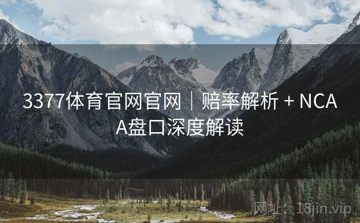 3377体育官网官网|赔率解析 + NCAA盘口深度解读