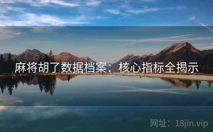 麻将胡了数据档案：核心指标全揭示