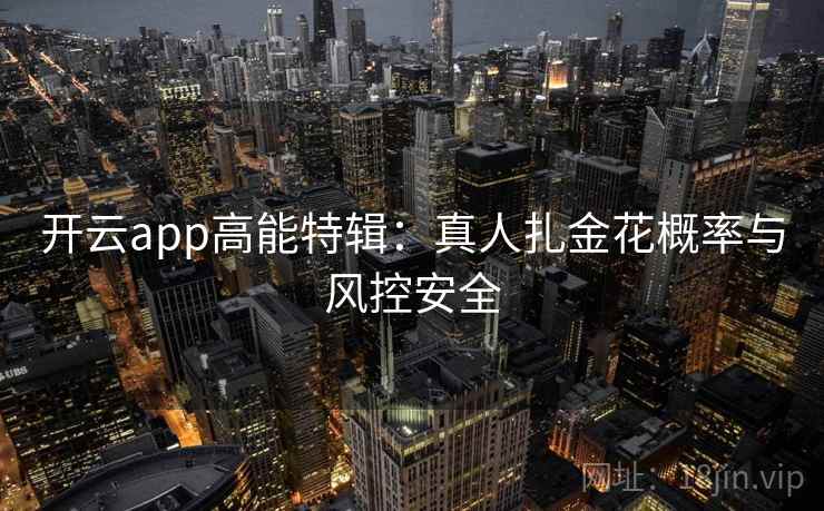 开云app高能特辑：真人扎金花概率与风控安全