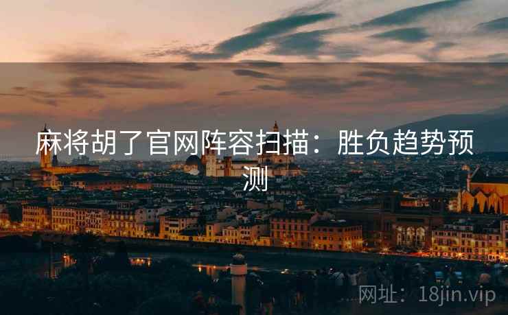 麻将胡了官网阵容扫描：胜负趋势预测
