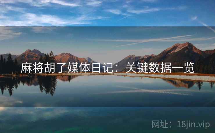 麻将胡了媒体日记:关键数据一览 麻将胡了媒体日记:关键数据一览