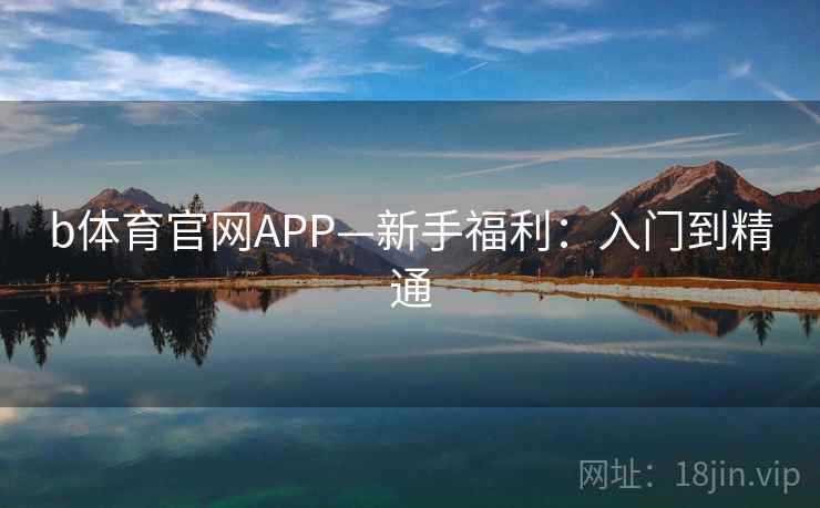 b体育官网APP—新手福利：入门到精通