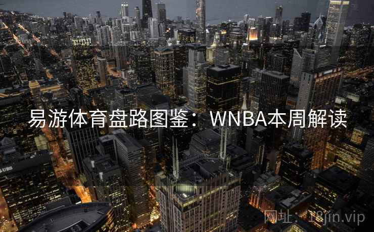 易游体育盘路图鉴：WNBA本周解读